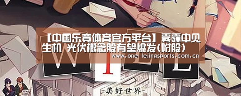 【中国乐竟体育官方平台】雾霾中见生机 光伏概念股有望爆发(附股)(图1) 乐竟体育官方